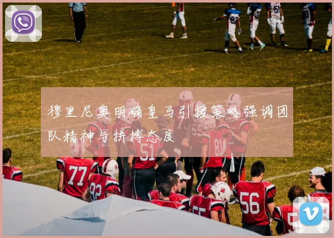 穆里尼奥明确皇马引援策略强调团队精神与拼搏态度