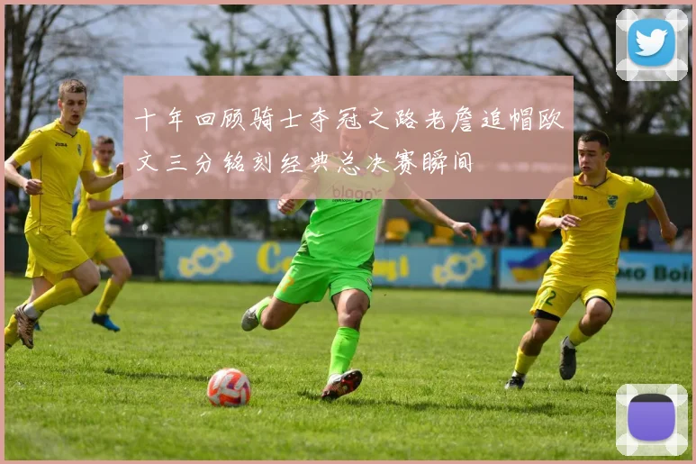 十年回顾骑士夺冠之路老詹追帽欧文三分铭刻经典总决赛瞬间